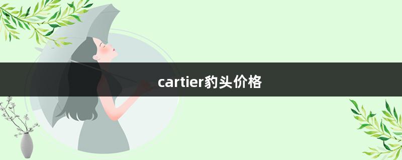 cartier豹头价格（cartier猎豹系列）