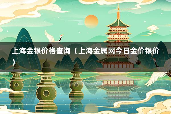 上海金银价格查询（上海金银行情）