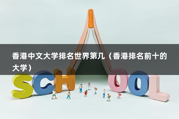 香港中文大学排名世界第几（香港排名前十的大学）