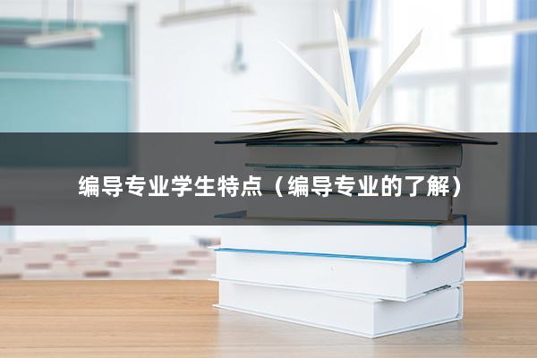 编导专业学生特点（什么样的学生适合学编导类专业）