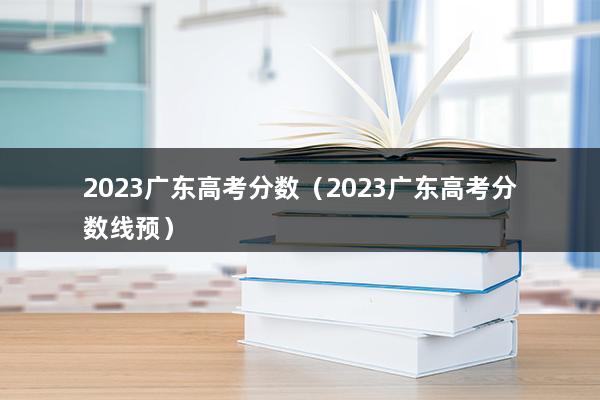 2023广东高考分数（广东一本分数线2023是多少）