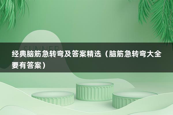 经典脑筋急转弯及答案精选（脑筋急转弯大全要有答案）