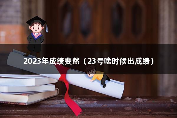 2023年成绩斐然（23号啥时候出成绩）