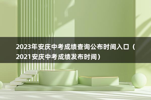 2023年安庆中考成绩查询公布时间入口（2023安徽中考出分时间）