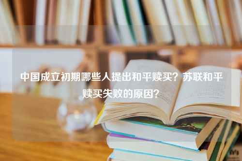 中国成立初期哪些人提出和平赎买？苏联和平赎买失败的原因？