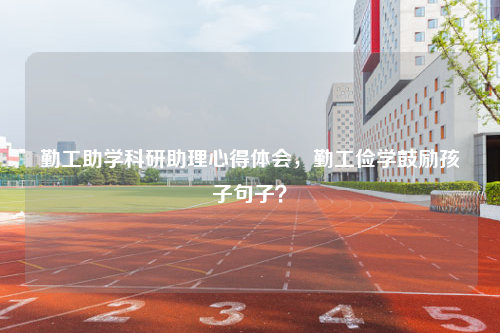 勤工助学科研助理心得体会，勤工俭学鼓励孩子句子？