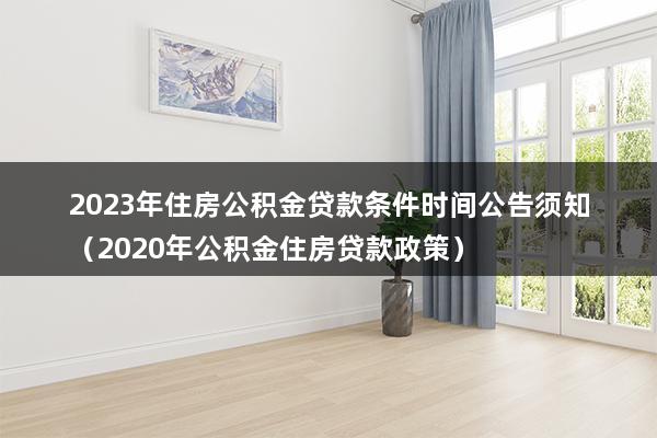 2023年住房公积金贷款条件时间公告须知（2023年公积金住房贷款政策）