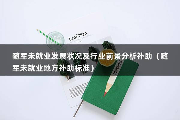 随军未就业发展状况及行业前景分析补助（随军未就业地方补助标准）