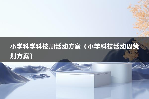 小学科学科技周活动方案（小学科技活动周策划方案）