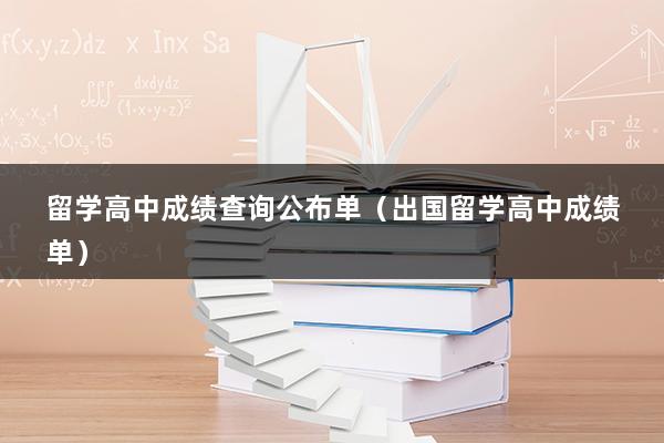 留学高中成绩查询公布单（出国留学高中成绩单）