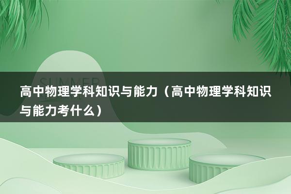 高中物理学科知识与能力（高中物理学科知识与能力考什么）