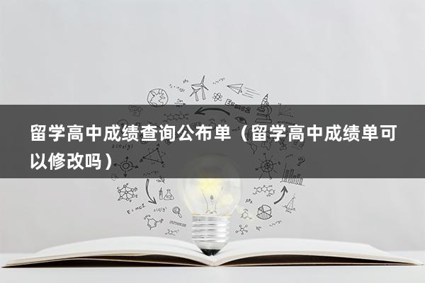 留学高中成绩查询公布单（留学高中成绩单可以修改吗）