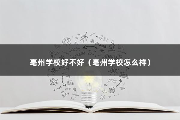 亳州学校好不好（亳州学校怎么样）