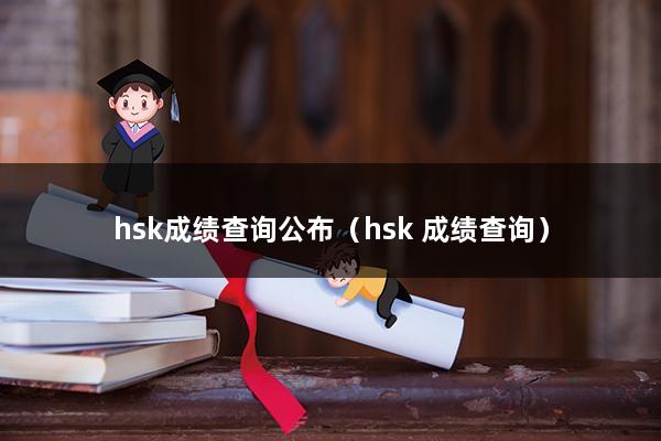 hsk成绩查询公布（hsk 成绩查询）