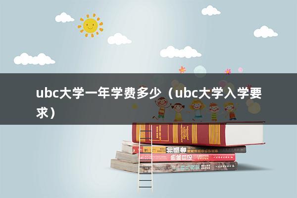 ubc大学一年学费多少（ubc大学入学要求）