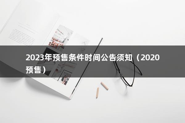 2023年预售条件时间公告须知（2023预售）