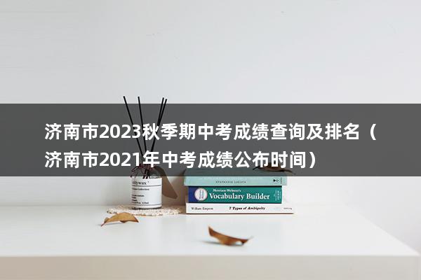 济南市2023秋季期中考成绩查询及排名（济南市2023年中考成绩公布时间）