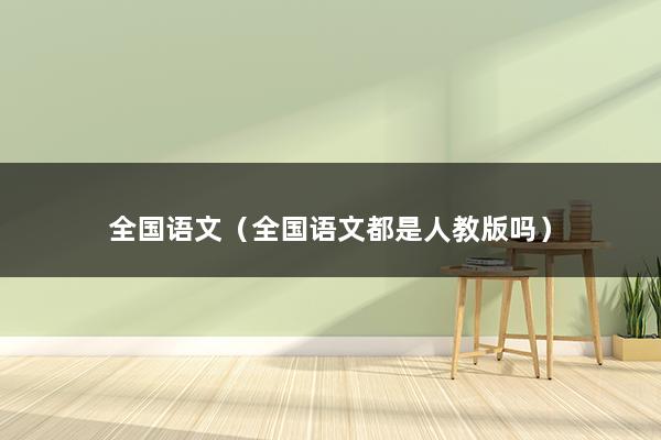 全国语文（全国语文都是人教版吗）